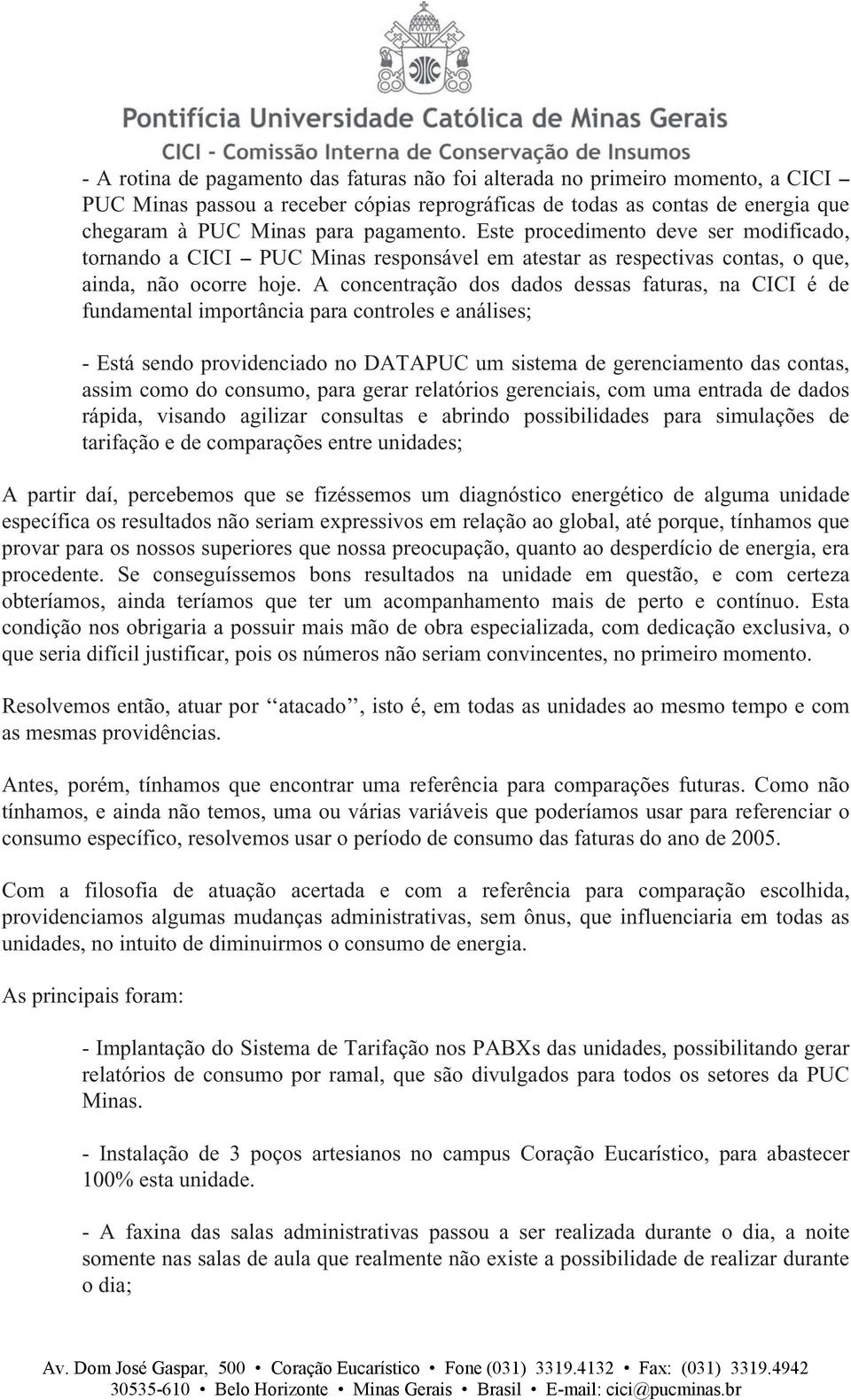 A concentração dos dados dessas faturas, na CICI é de fundamental importância para controles e análises; - Está sendo providenciado no DATAPUC um sistema de gerenciamento das contas, assim como do