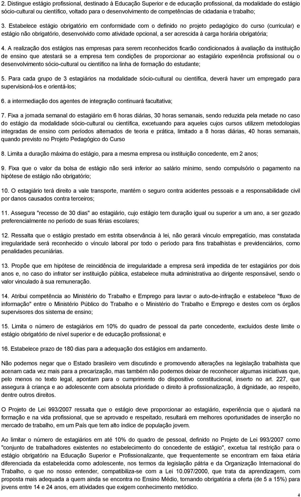 Estabelece estágio obrigatório em conformidade com o definido no projeto pedagógico do curso (curricular) e estágio não obrigatório, desenvolvido como atividade opcional, a ser acrescida à carga