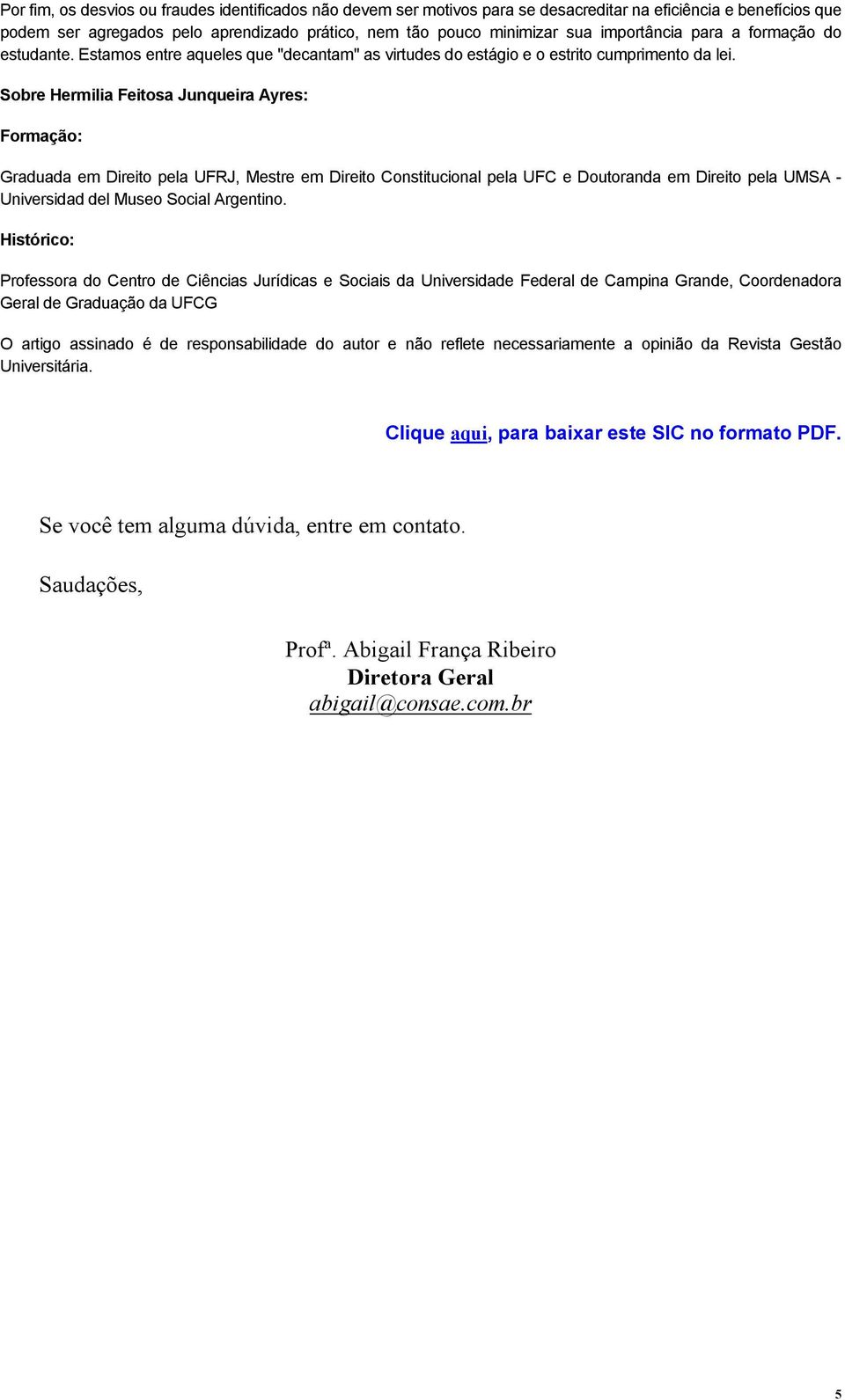 Sobre Hermilia Feitosa Junqueira Ayres: Formação: Graduada em Direito pela UFRJ, Mestre em Direito Constitucional pela UFC e Doutoranda em Direito pela UMSA - Universidad del Museo Social Argentino.