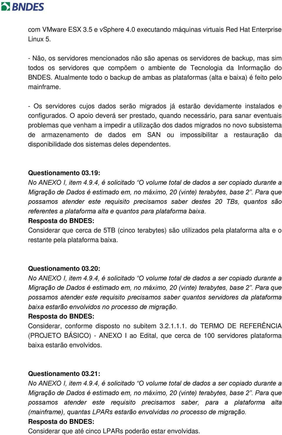 Atualmente todo o backup de ambas as plataformas (alta e baixa) é feito pelo mainframe. - Os servidores cujos dados serão migrados já estarão devidamente instalados e configurados.