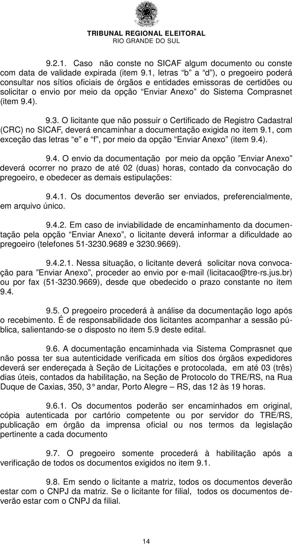 9.3. O licitante que não possuir o Certificado de Registro Cadastral (CRC) no SICAF, deverá encaminhar a documentação exigida no item 9.