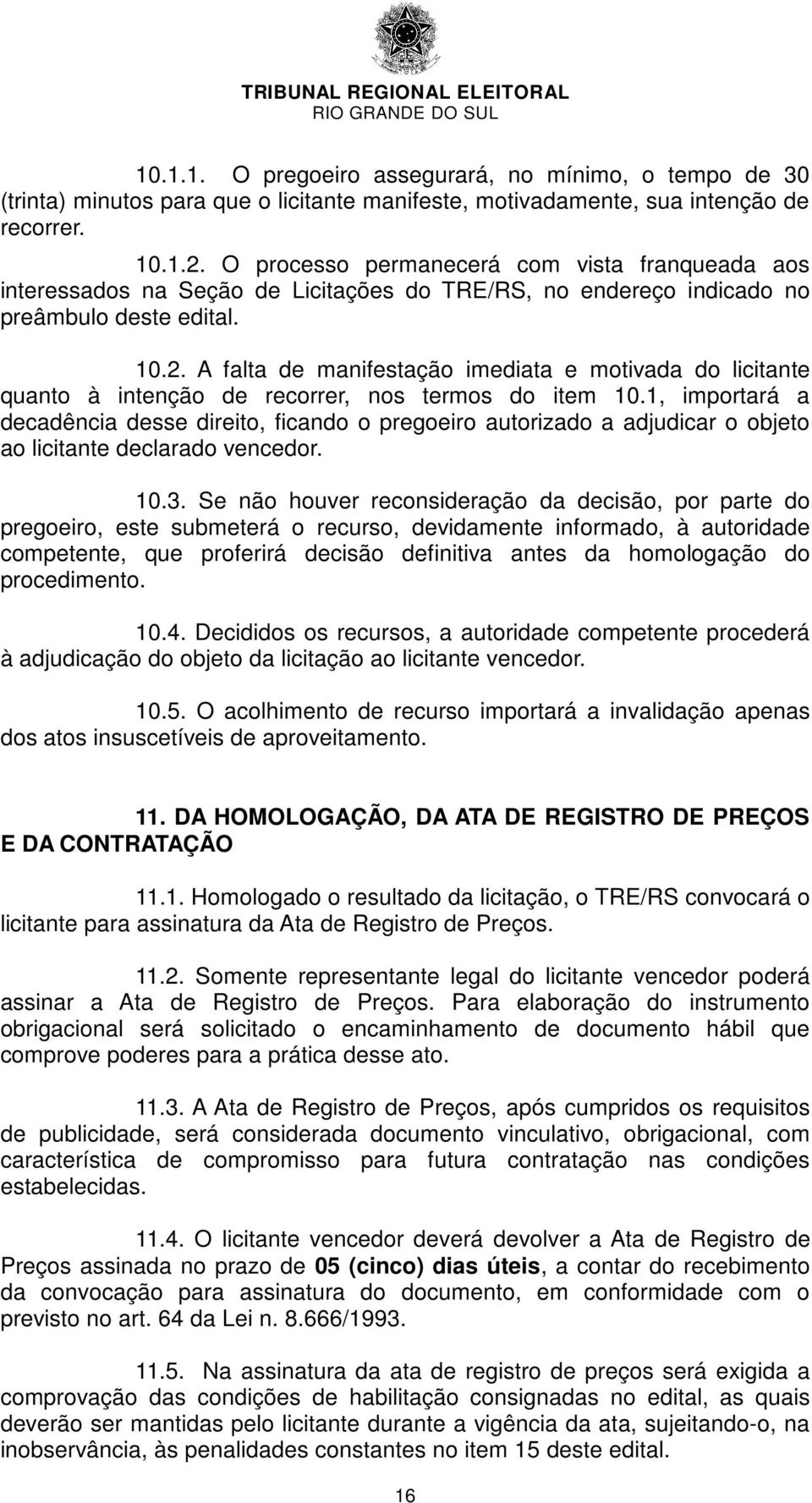 A falta de manifestação imediata e motivada do licitante quanto à intenção de recorrer, nos termos do item 10.