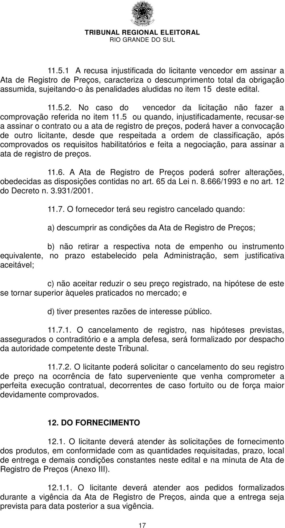 5 ou quando, injustificadamente, recusar-se a assinar o contrato ou a ata de registro de preços, poderá haver a convocação de outro licitante, desde que respeitada a ordem de classificação, após