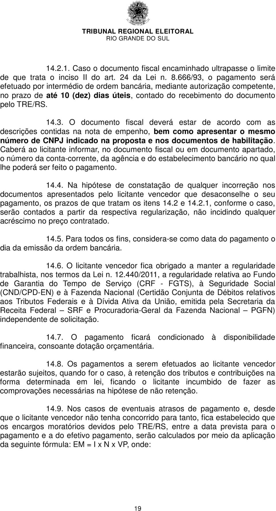 Caberá ao licitante informar, no documento fiscal ou em documento apartado, o número da conta-corrente, da agência e do estabelecimento bancário no qual lhe poderá ser feito o pagamento. 14.