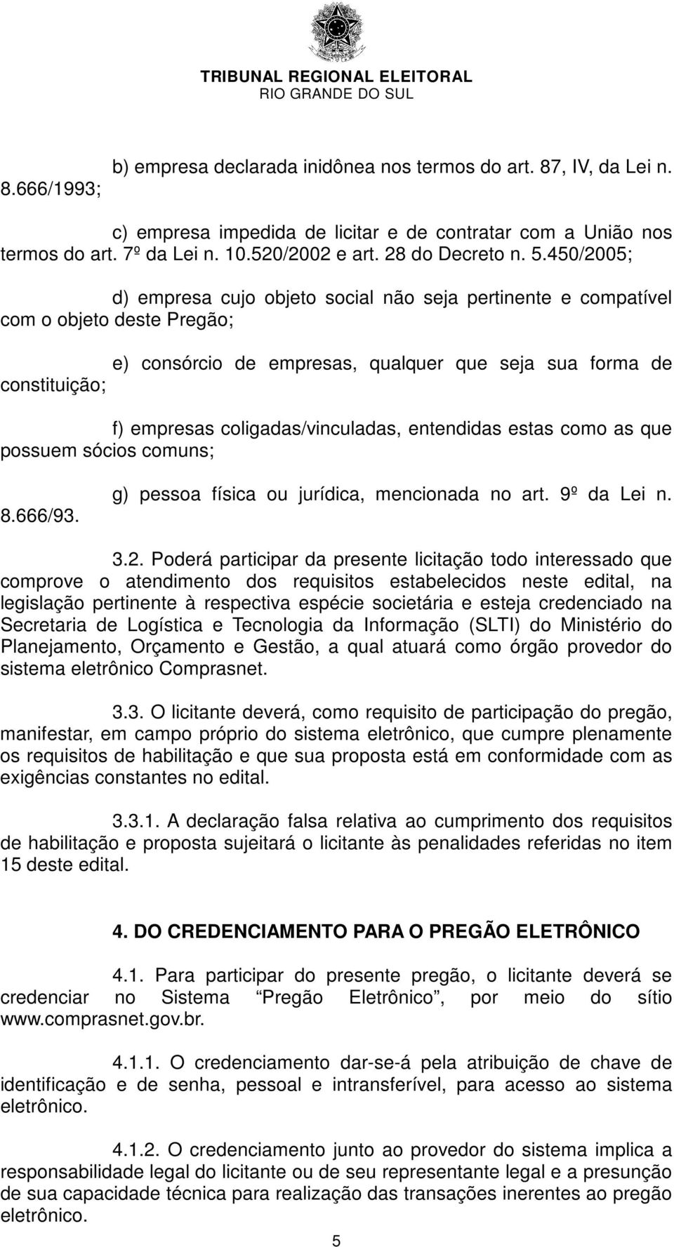 450/2005; d) empresa cujo objeto social não seja pertinente e compatível com o objeto deste Pregão; e) consórcio de empresas, qualquer que seja sua forma de constituição; f) empresas