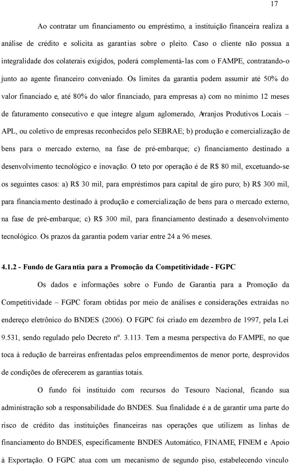 Os limites da garantia podem assumir até 50% do valor financiado e, até 80% do valor financiado, para empresas a) com no mínimo 12 meses de faturamento consecutivo e que integre algum aglomerado,