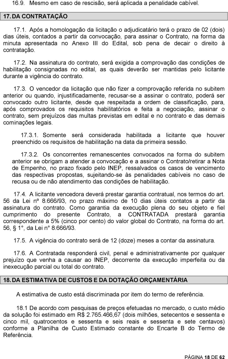 Na assinatura do contrato, será exigida a comprovação das condições de habilitação consignadas no edital, as quais deverão ser mantidas pelo licitante durante a vigência do contrato. 17.3.