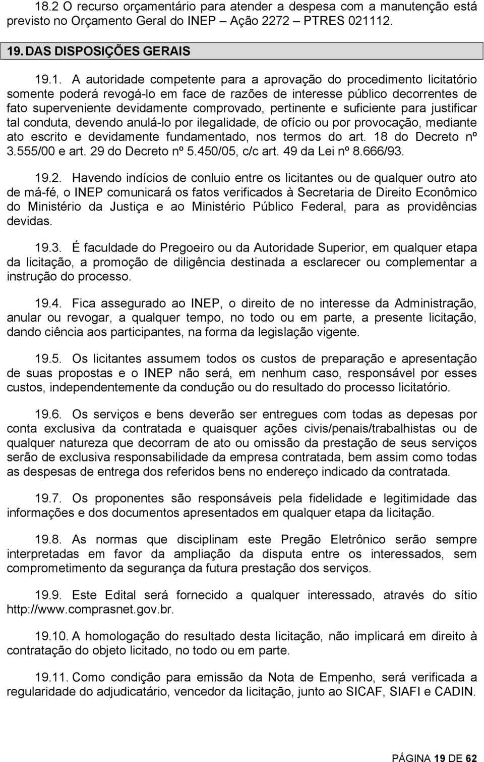 tal conduta, devendo anulá-lo por ilegalidade, de ofício ou por provocação, mediante ato escrito e devidamente fundamentado, nos termos do art. 18 do Decreto nº 3.555/00 e art. 29 do Decreto nº 5.