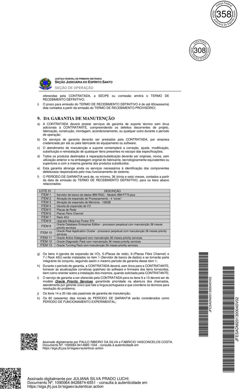 DA GARANTIA DE MANUTENÇÃO a) A CONTRATADA deverá prestar serviços de garantia de suporte técnico sem ônus adicionais à CONTRATANTE, compreendendo os defeitos decorrentes de projeto, fabricação,