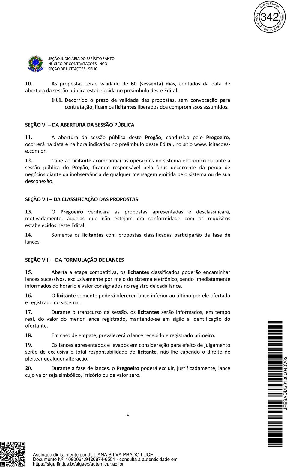 .1. Decorrido o prazo de validade das propostas, sem convocação para contratação, ficam os licitantes liberados dos compromissos assumidos. SEÇÃO VI DA ABERTURA DA SESSÃO PÚBLICA 11.