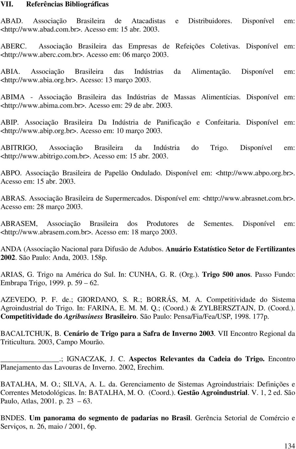 Disponível em: <http://www.abia.org.br>. Acesso: 13 março 2003. ABIMA - Associação Brasileira das Indústrias de Massas Alimentícias. Disponível em: <http://www.abima.com.br>. Acesso em: 29 de abr.