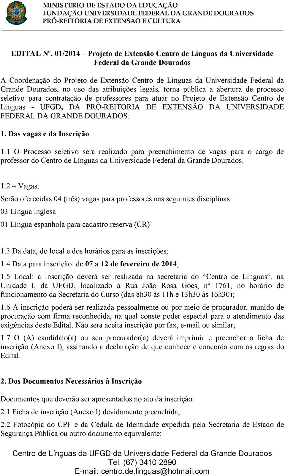 atribuições legais, torna pública a abertura de processo seletivo para contratação de professores para atuar no Projeto de Extensão Centro de Línguas - UFGD, DA PRÓ-REITORIA DE EXTENSÃO DA