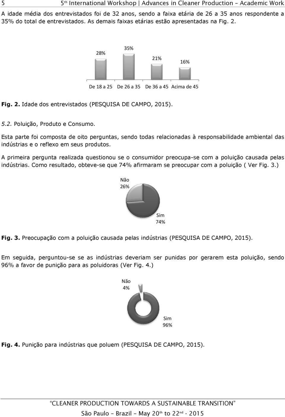 Esta parte foi composta de oito perguntas, sendo todas relacionadas à responsabilidade ambiental das indústrias e o reflexo em seus produtos.