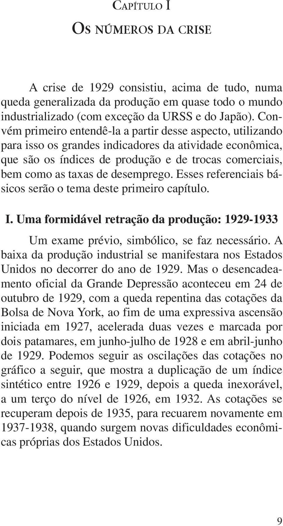 desemprego. Esses referenciais básicos serão o tema deste primeiro capítulo. I. Uma formidável retração da produção: 1929-1933 Um exame prévio, simbólico, se faz necessário.