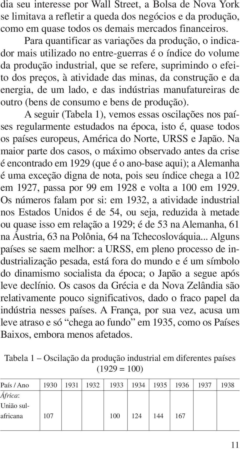 minas, da construção e da energia, de um lado, e das indústrias manufatureiras de outro (bens de consumo e bens de produção).