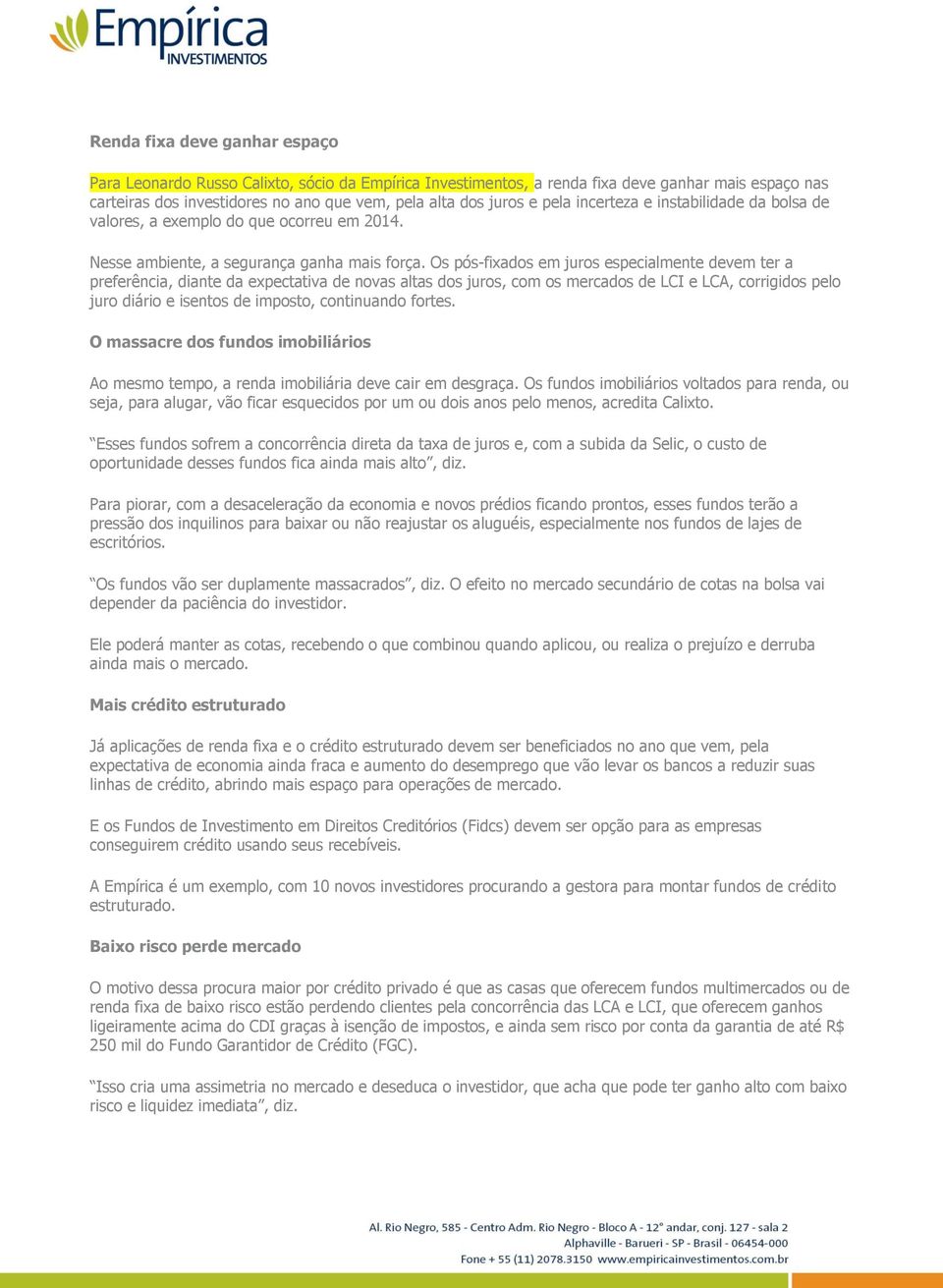 Os pós-fixados em juros especialmente devem ter a preferência, diante da expectativa de novas altas dos juros, com os mercados de LCI e LCA, corrigidos pelo juro diário e isentos de imposto,