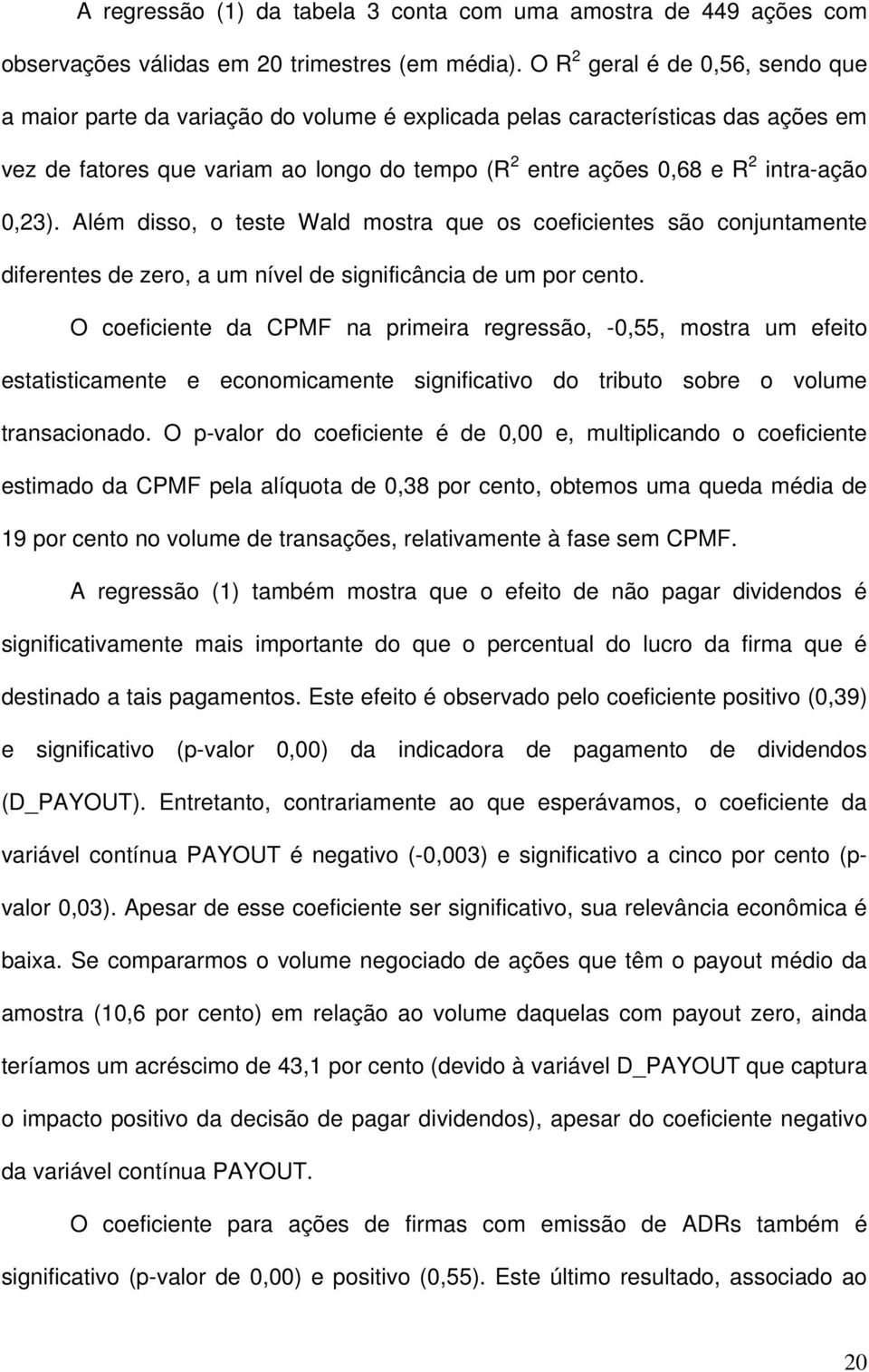 0,23). Além disso, o teste Wald mostra que os coeficientes são conjuntamente diferentes de zero, a um nível de significância de um por cento.