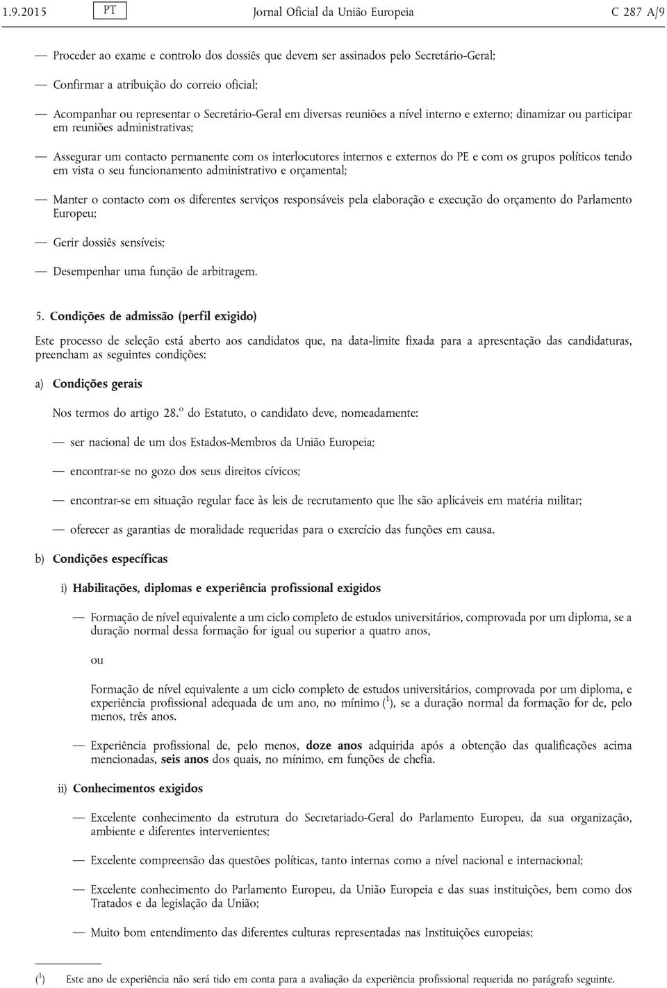 externos do PE e com os grupos políticos tendo em vista o seu funcionamento administrativo e orçamental; Manter o contacto com os diferentes serviços responsáveis pela elaboração e execução do