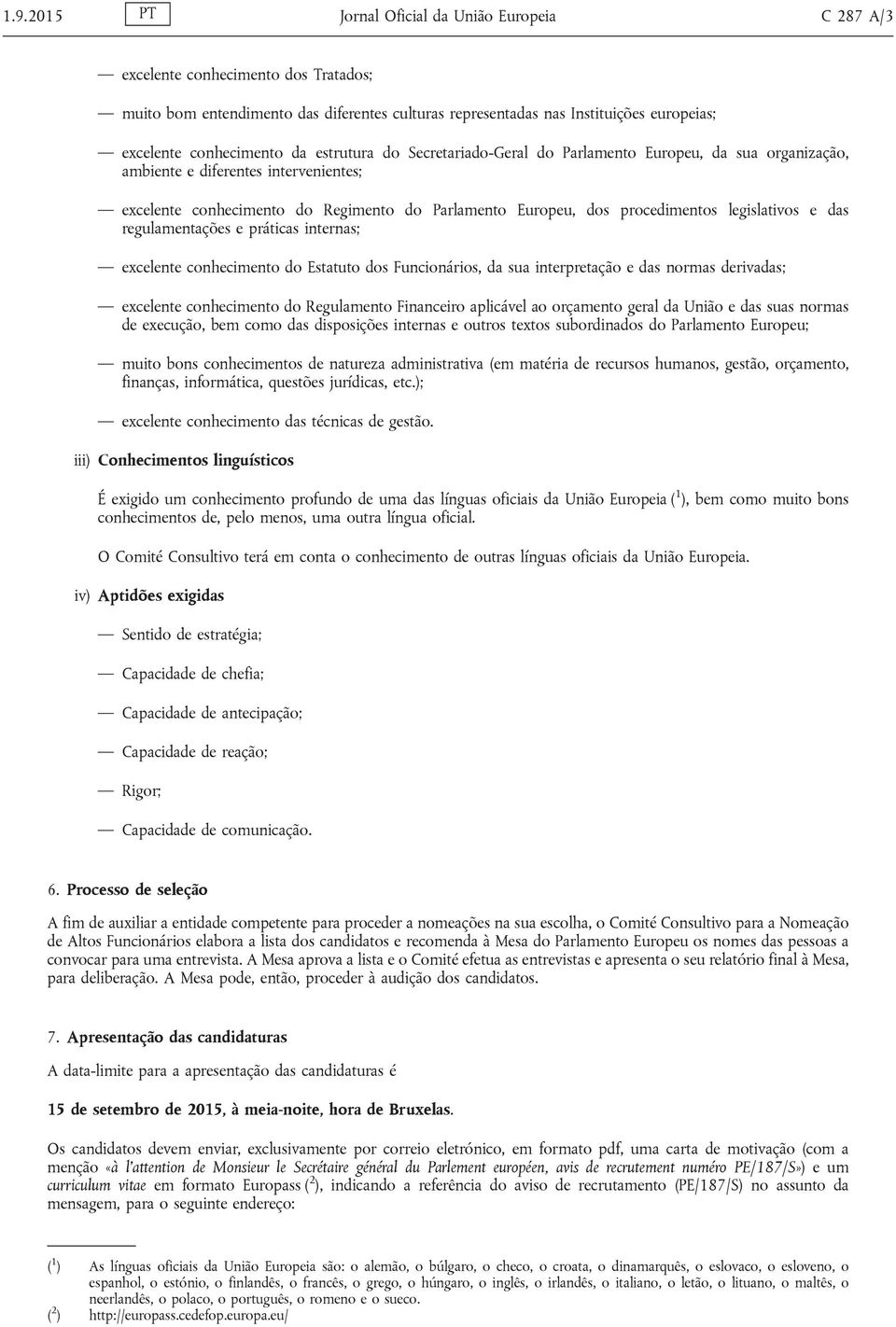 procedimentos legislativos e das regulamentações e práticas internas; excelente conhecimento do Estatuto dos Funcionários, da sua interpretação e das normas derivadas; excelente conhecimento do