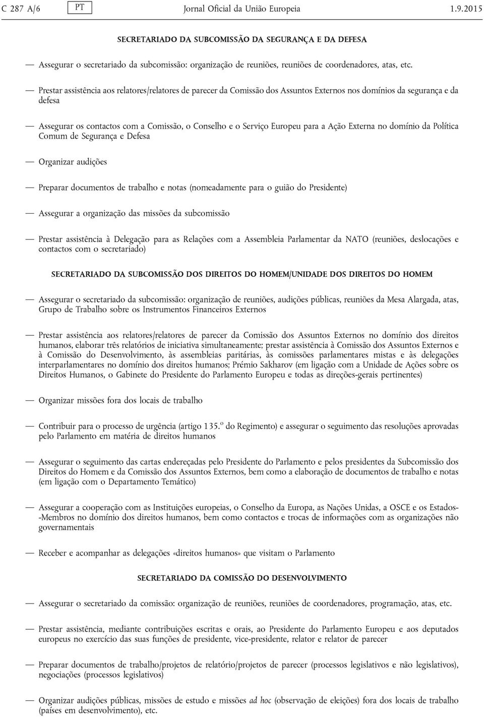 Prestar assistência aos relatores/relatores de parecer da Comissão dos Assuntos Externos nos domínios da segurança e da defesa Assegurar os contactos com a Comissão, o Conselho e o Serviço Europeu