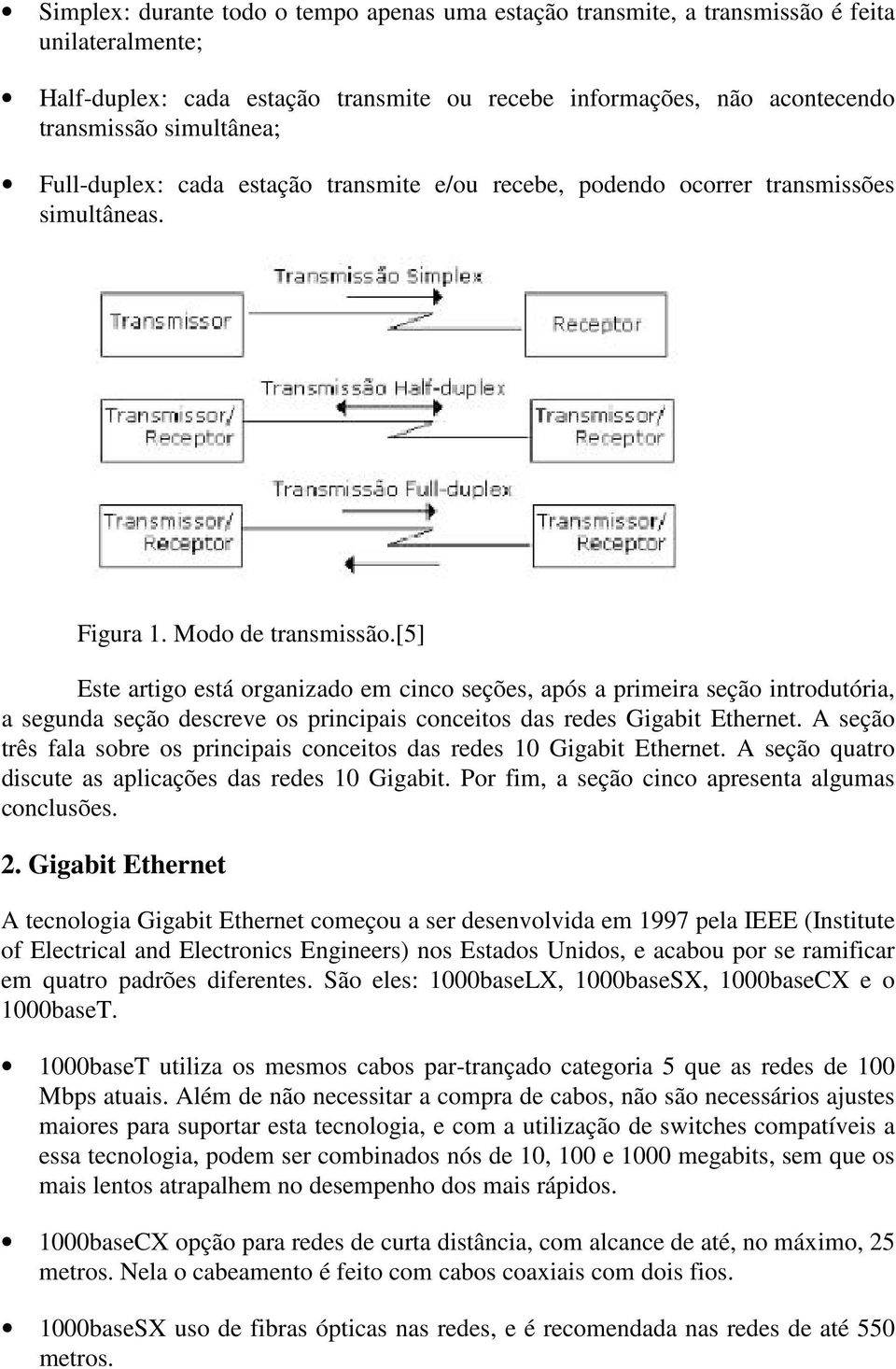 [5] Este artigo está organizado em cinco seções, após a primeira seção introdutória, a segunda seção descreve os principais conceitos das redes Gigabit Ethernet.