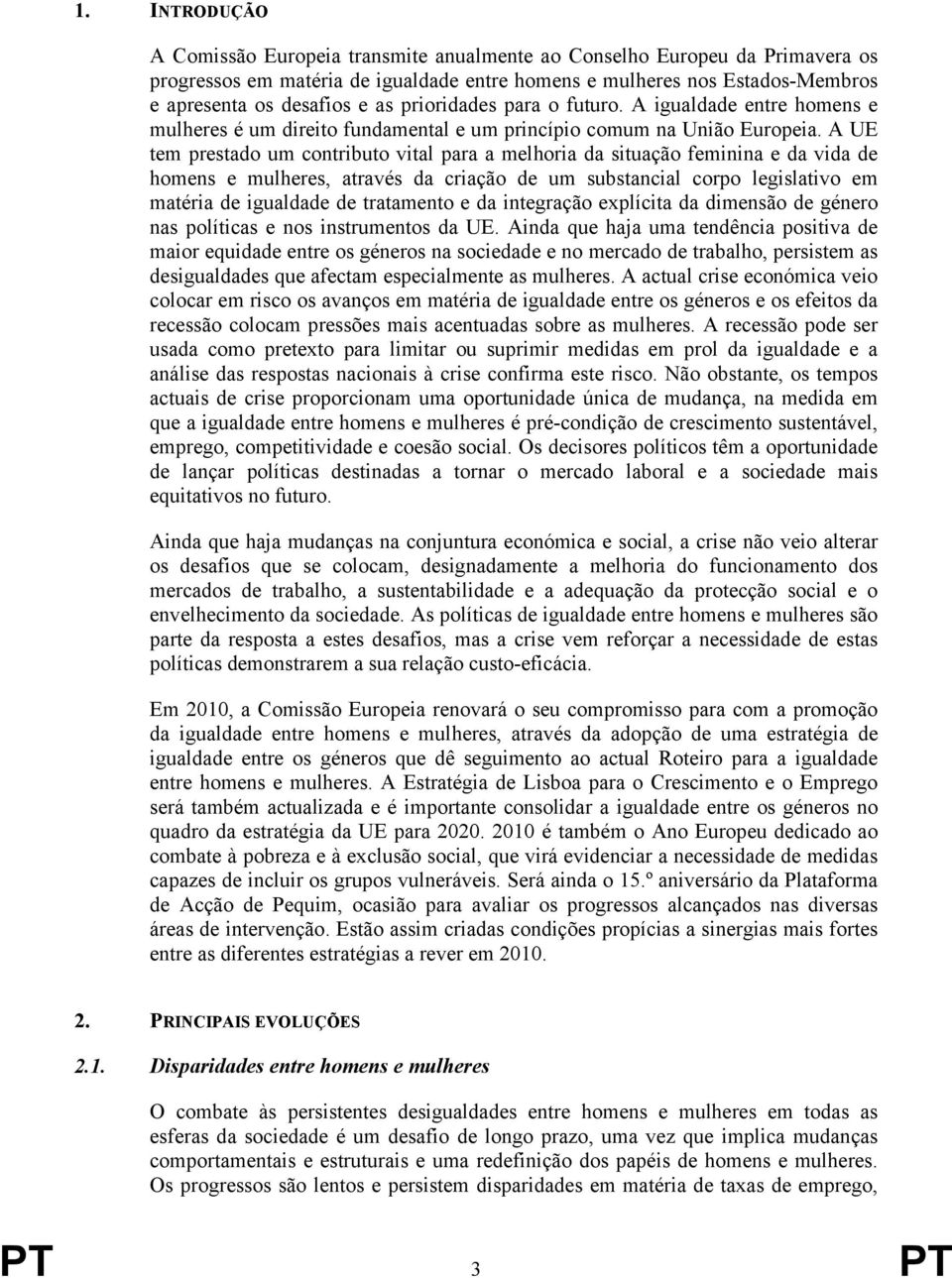 A UE tem prestado um contributo vital para a melhoria da situação feminina e da vida de homens e mulheres, através da criação de um substancial corpo legislativo em matéria de igualdade de tratamento