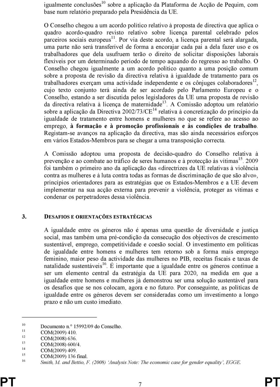 Por via deste acordo, a licença parental será alargada, uma parte não será transferível de forma a encorajar cada pai a dela fazer uso e os trabalhadores que dela usufruem terão o direito de