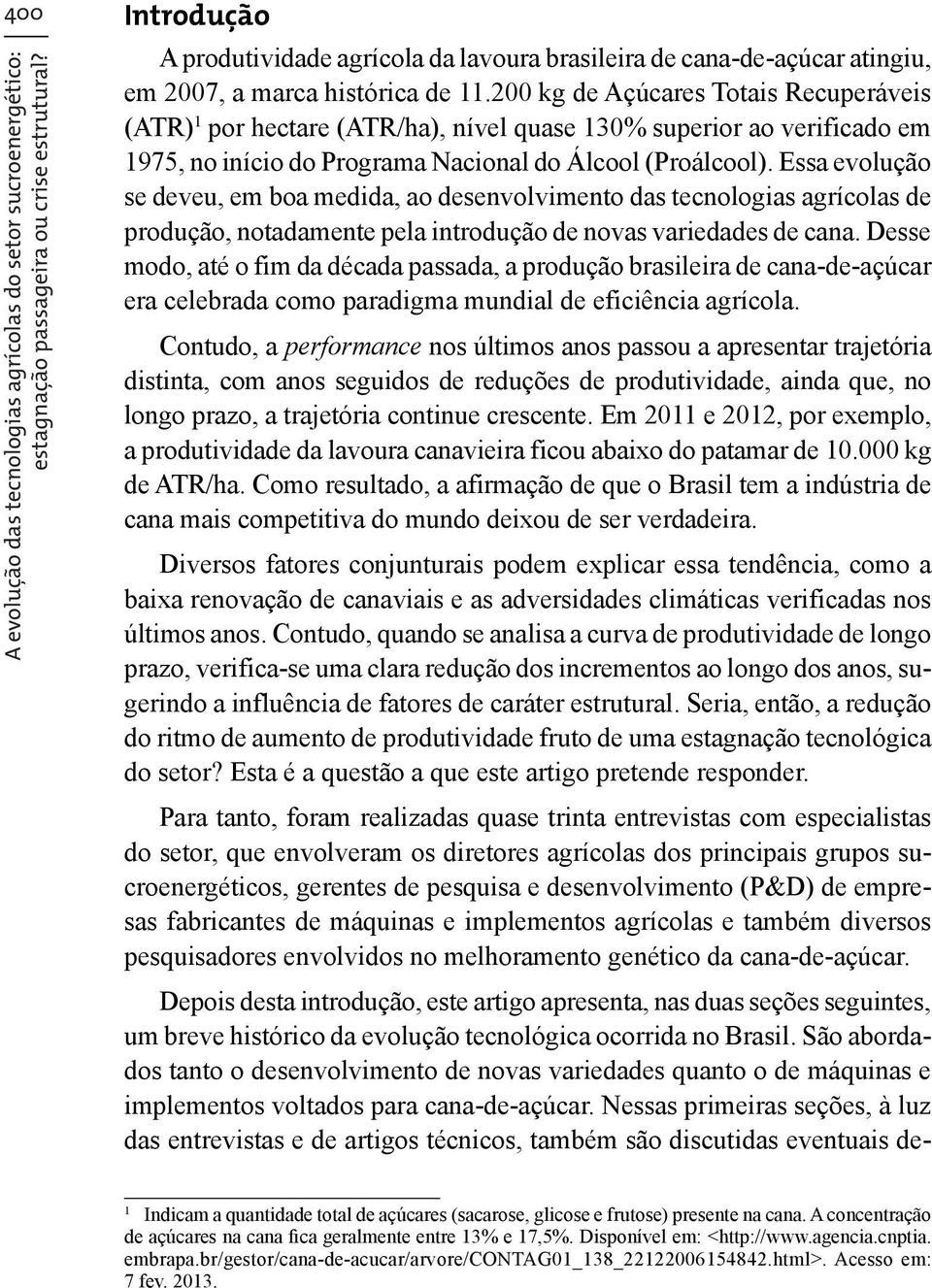 200 kg de Açúcares Totais Recuperáveis (ATR) 1 por hectare (ATR/ha), nível quase 130% superior ao verificado em 1975, no início do Programa Nacional do Álcool (Proálcool).