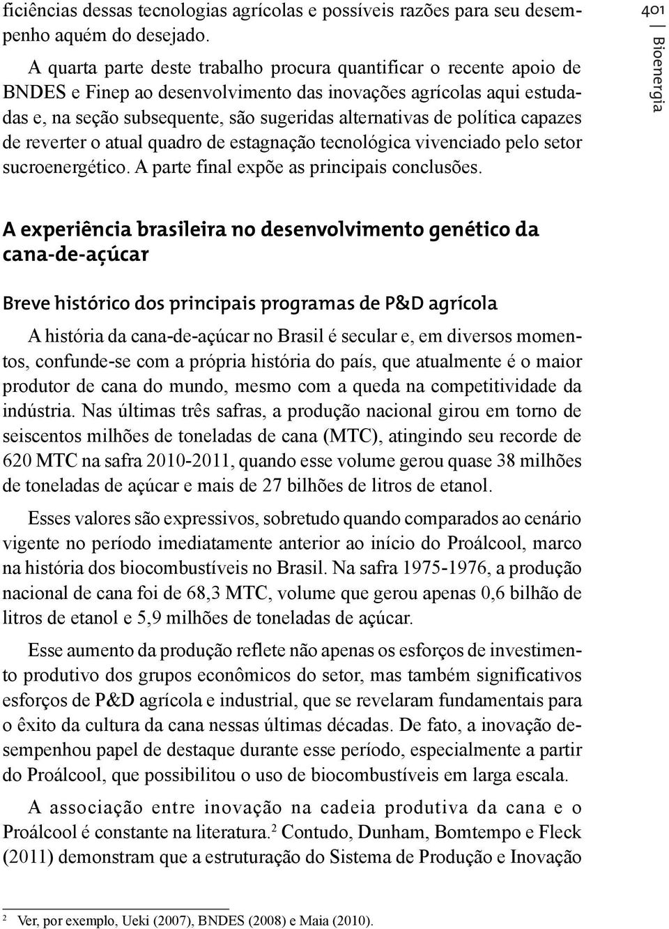 política capazes de reverter o atual quadro de estagnação tecnológica vivenciado pelo setor sucroenergético. A parte final expõe as principais conclusões.