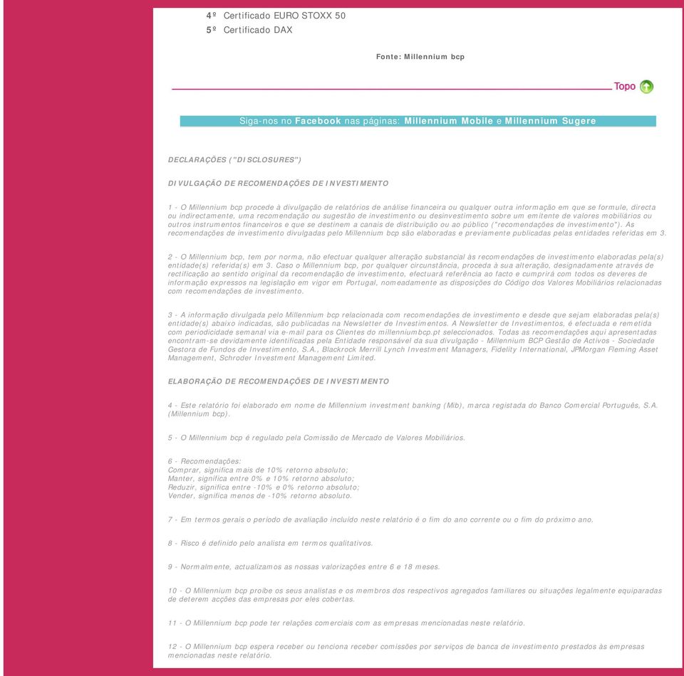 de investimento ou desinvestimento sobre um emitente de valores mobiliários ou outros instrumentos financeiros e que se destinem a canais de distribuição ou ao público ("recomendações de