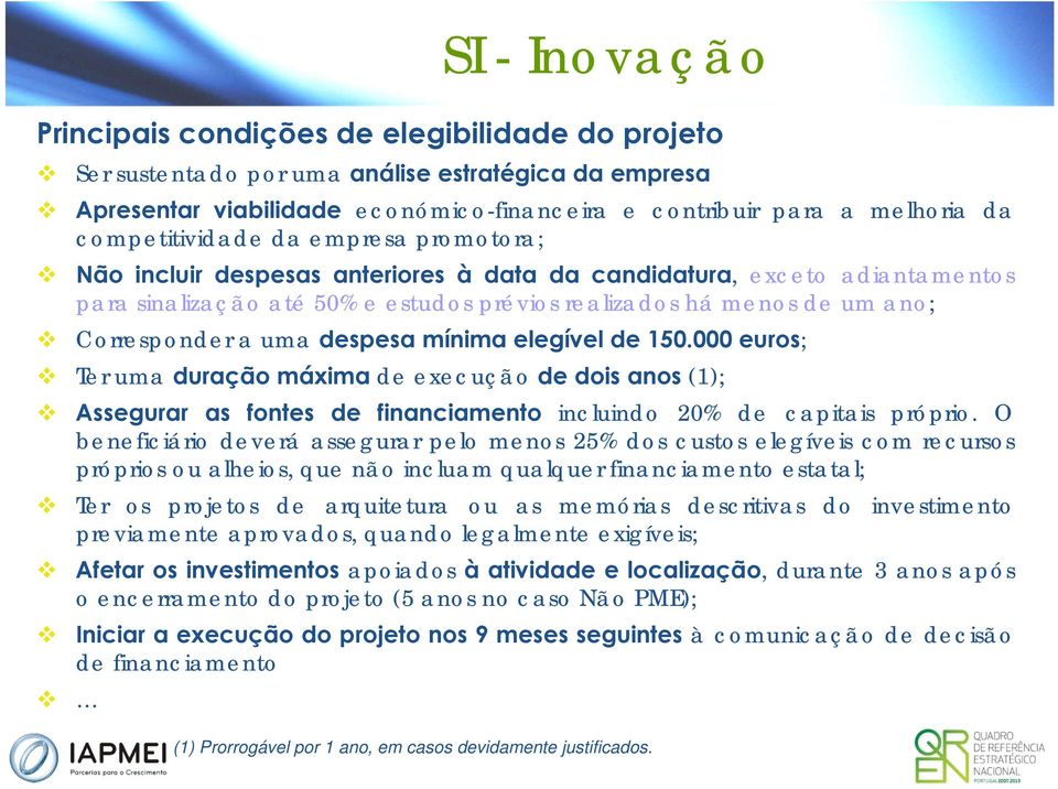 Corresponder a uma despesa mínima elegível de 150.000 euros; Ter uma duração máxima de execução de dois anos (1); Assegurar as fontes de financiamento incluindo 20% de capitais próprio.