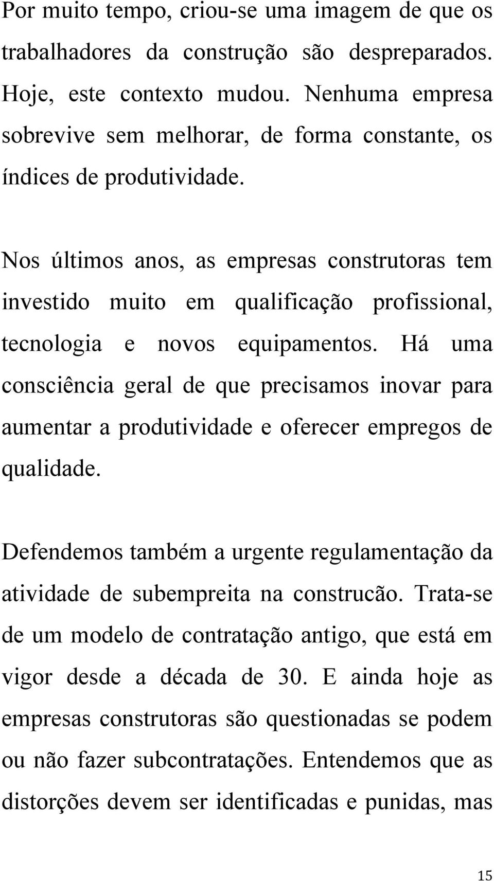 Nos últimos anos, as empresas construtoras tem investido muito em qualificação profissional, tecnologia e novos equipamentos.