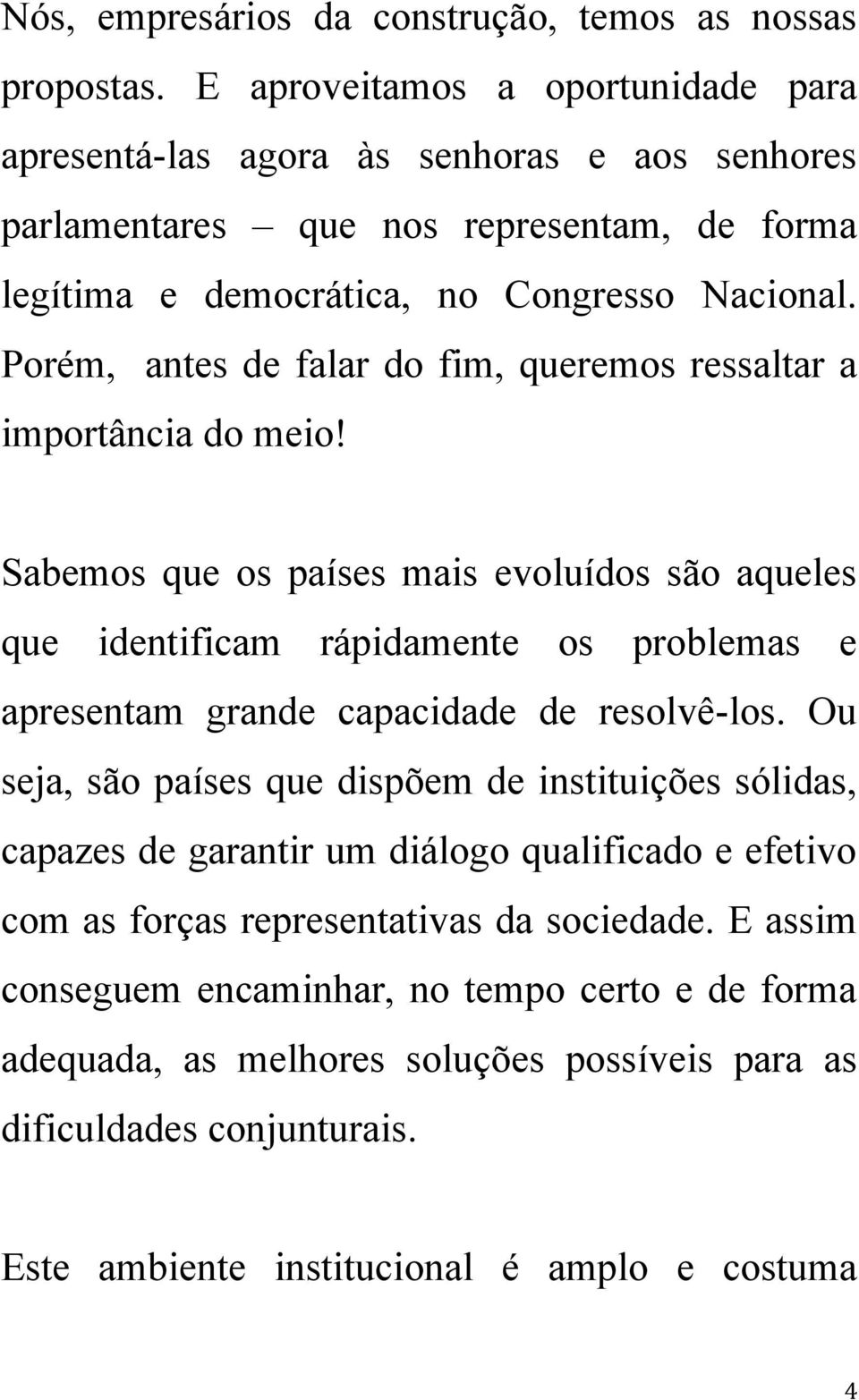 Porém, antes de falar do fim, queremos ressaltar a importância do meio!