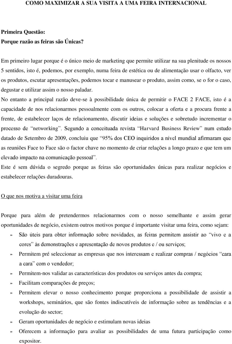 ver os produtos, escutar apresentações, podemos tocar e manusear o produto, assim como, se o for o caso, degustar e utilizar assim o nosso paladar.