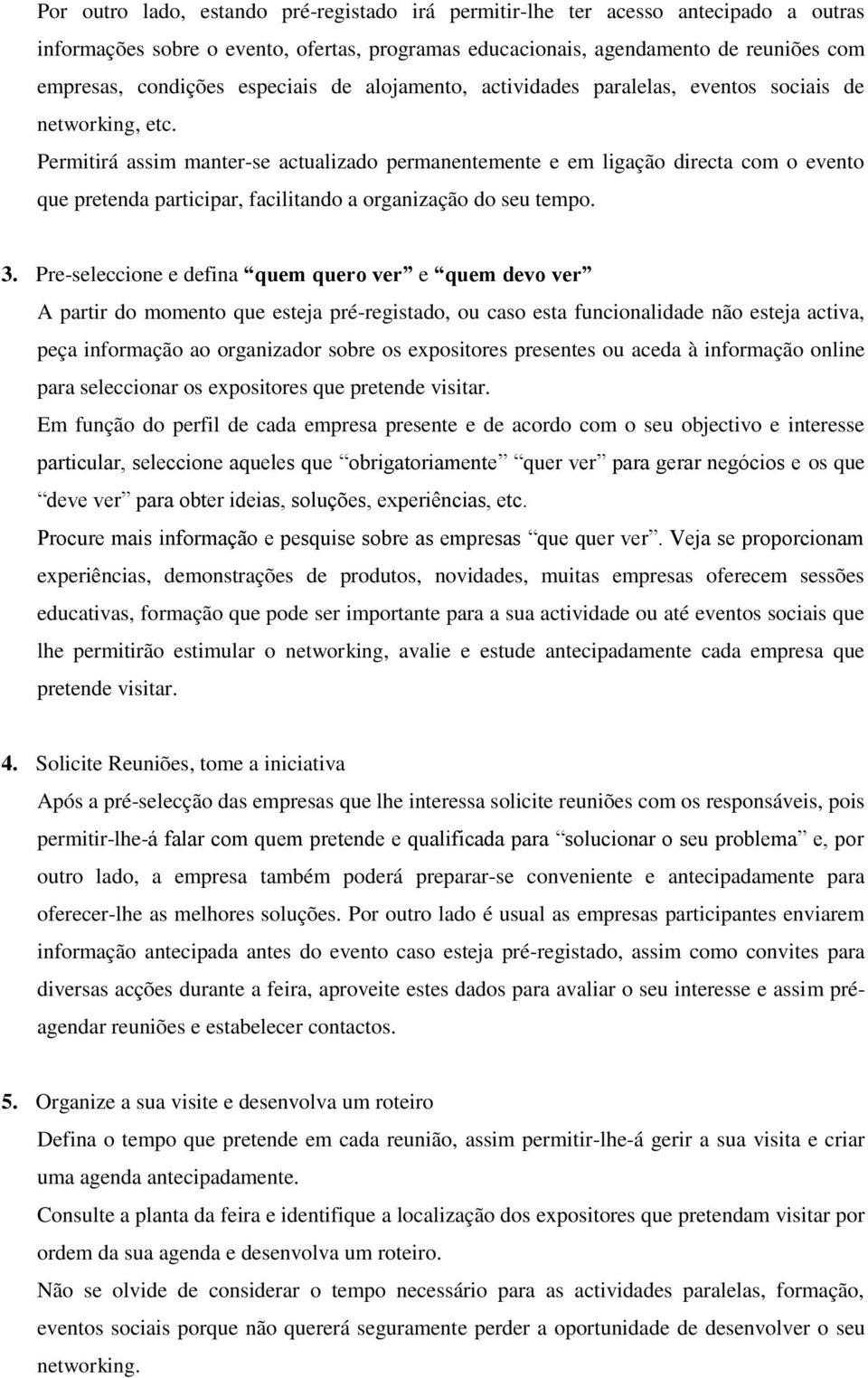 Permitirá assim manter-se actualizado permanentemente e em ligação directa com o evento que pretenda participar, facilitando a organização do seu tempo. 3.