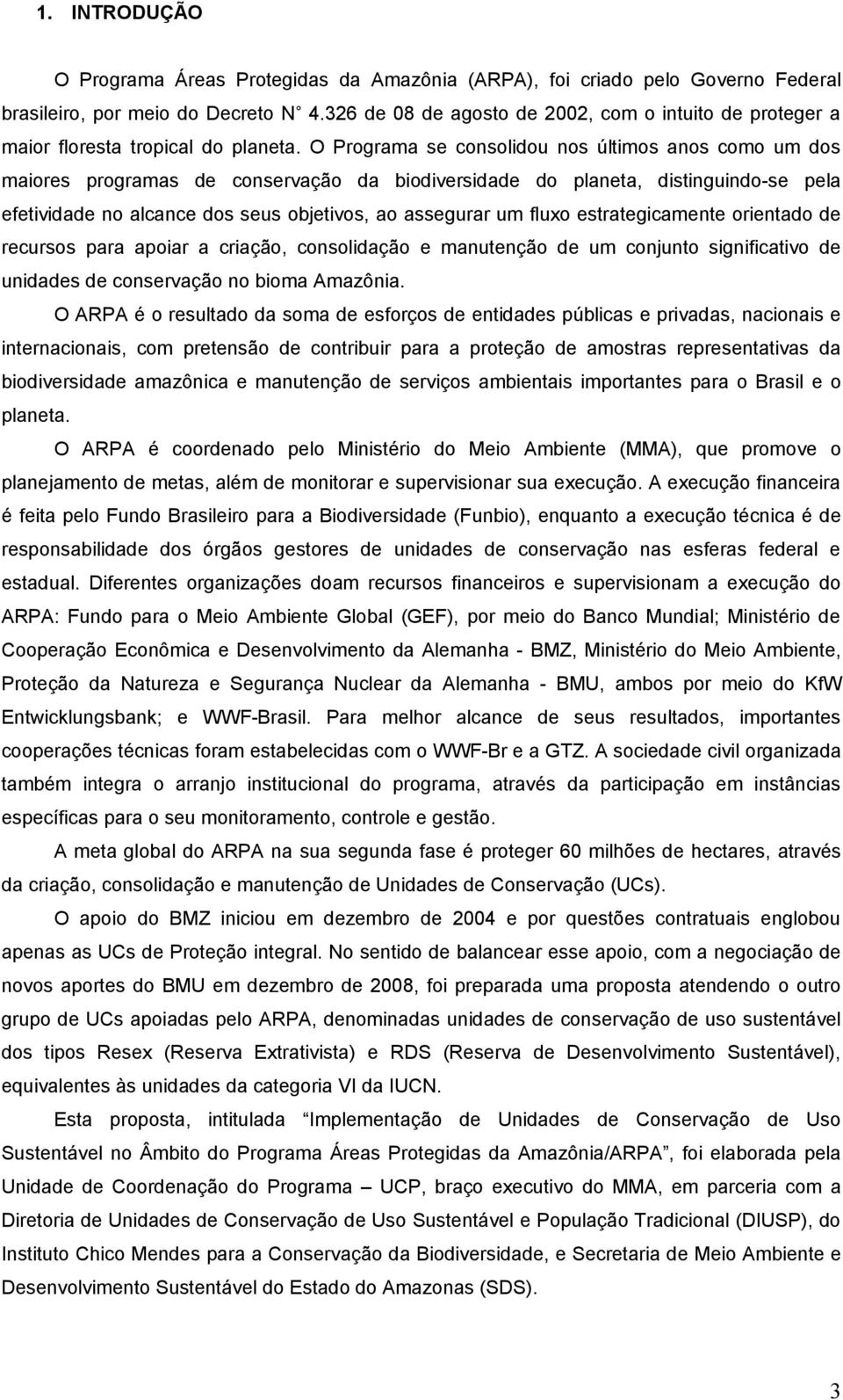 O Programa se consolidou nos últimos anos como um dos maiores programas de conservação da biodiversidade do planeta, distinguindo-se pela efetividade no alcance dos seus objetivos, ao assegurar um