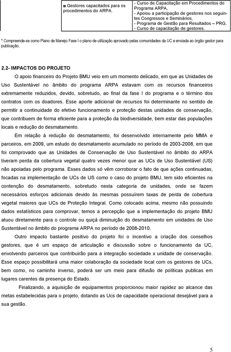 de gestores. * Compreende-se como Plano de Manejo Fase I o plano de utilização aprovado pelas comunidades da UC e enviada ao órgão gestor para publicação. 2.