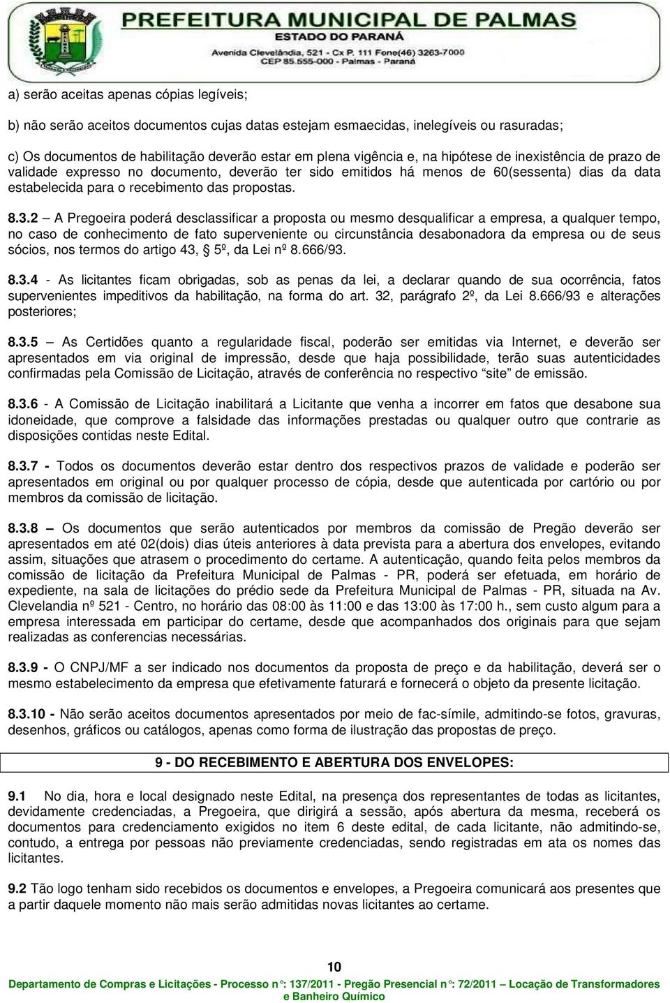 2 A Pregoeira poderá desclassificar a proposta ou mesmo desqualificar a empresa, a qualquer tempo, no caso de conhecimento de fato superveniente ou circunstância desabonadora da empresa ou de seus