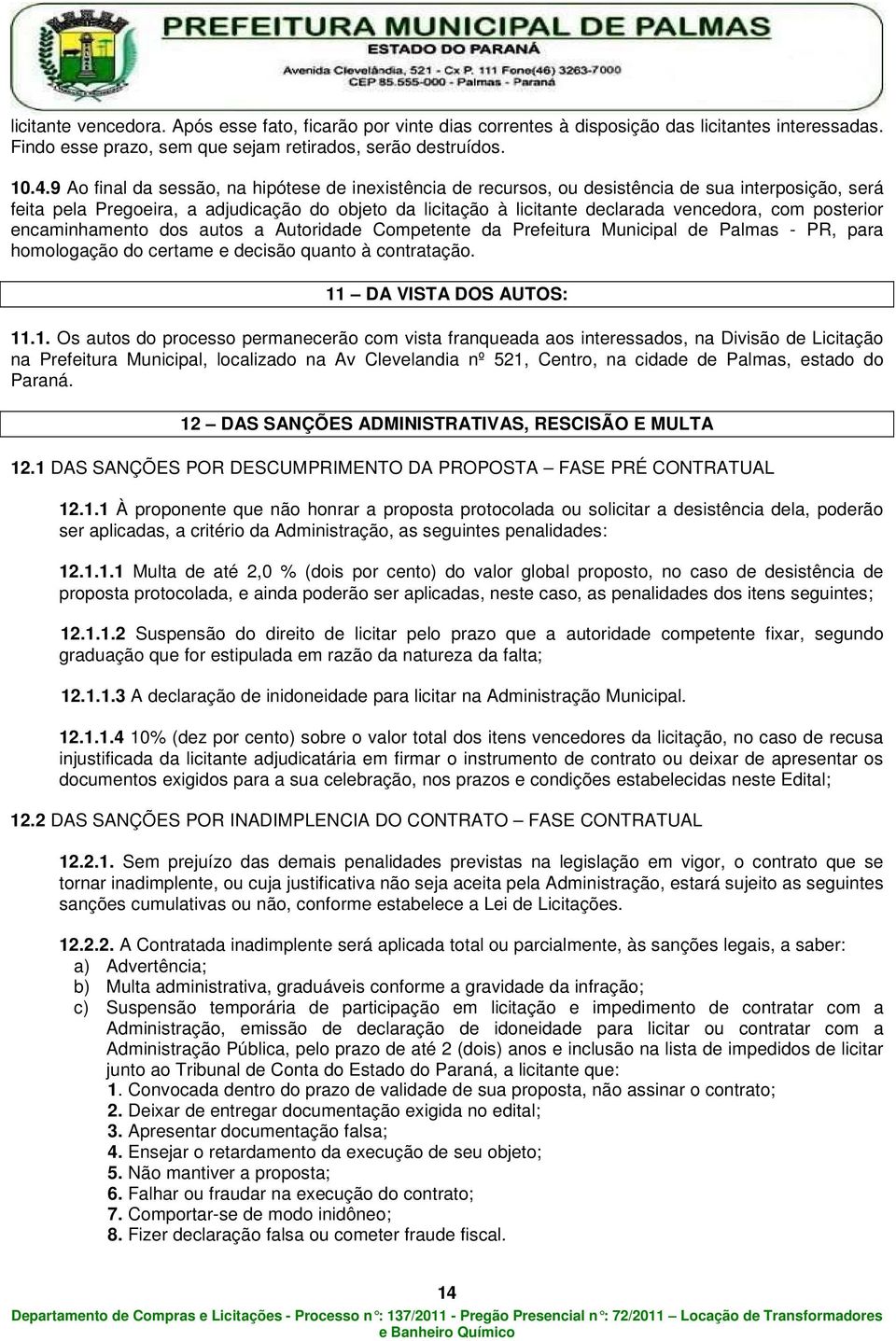 posterior encaminhamento dos autos a Autoridade Competente da Prefeitura Municipal de Palmas - PR, para homologação do certame e decisão quanto à contratação. 11