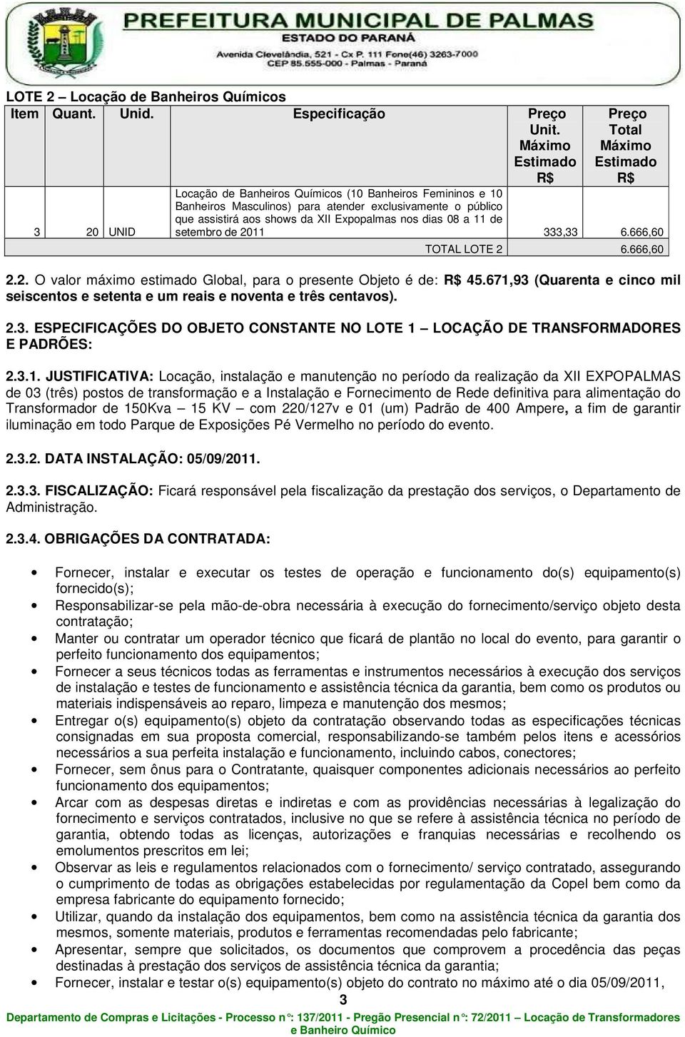 shows da XII Expopalmas nos dias 08 a 11 de setembro de 2011 333,33 6.666,60 TOTAL LOTE 2 6.666,60 2.2. O valor máximo estimado Global, para o presente Objeto é de: R$ 45.
