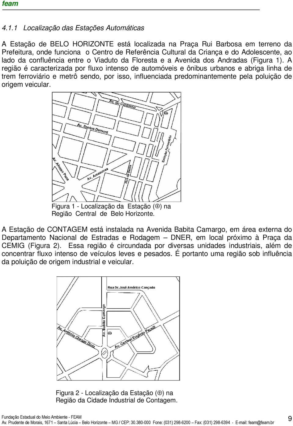 A região é caracterizada por fluxo intenso de automóveis e ônibus urbanos e abriga linha de trem ferroviário e metrô sendo, por isso, influenciada predominantemente pela poluição de origem veicular.