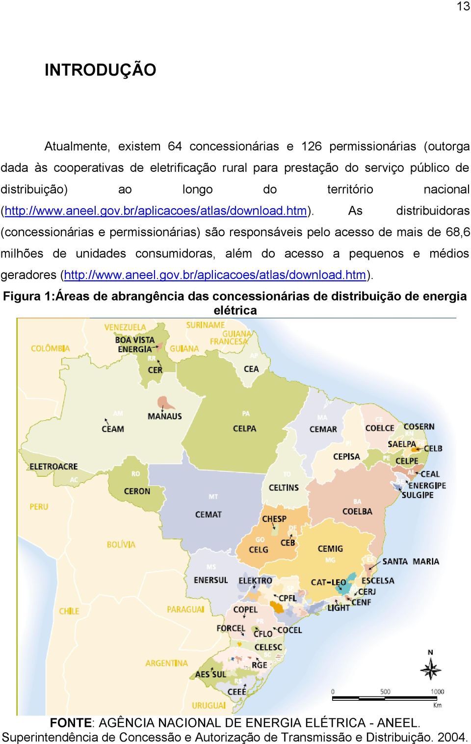 As distribuidoras (concessionárias e permissionárias) são responsáveis pelo acesso de mais de 68,6 milhões de unidades consumidoras, além do acesso a pequenos e médios geradores