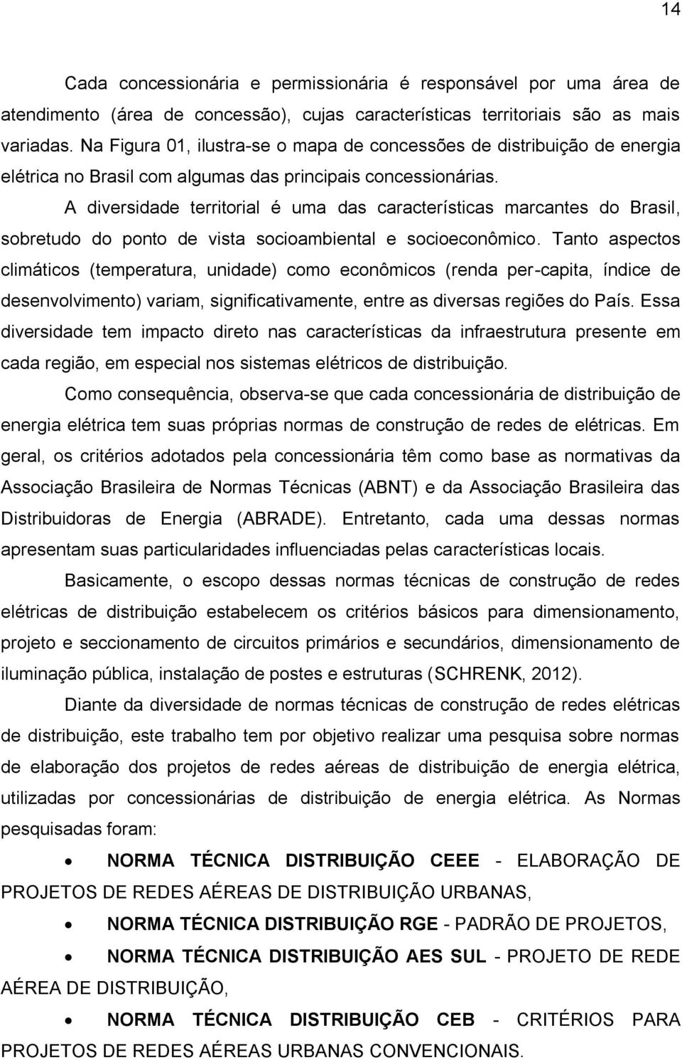 A diversidade territorial é uma das características marcantes do Brasil, sobretudo do ponto de vista socioambiental e socioeconômico.