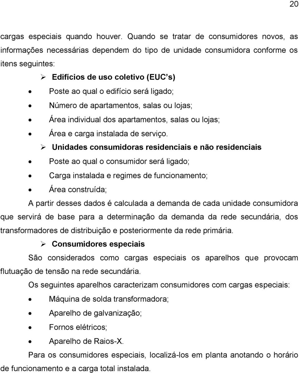 ligado; Número de apartamentos, salas ou lojas; Área individual dos apartamentos, salas ou lojas; Área e carga instalada de serviço.