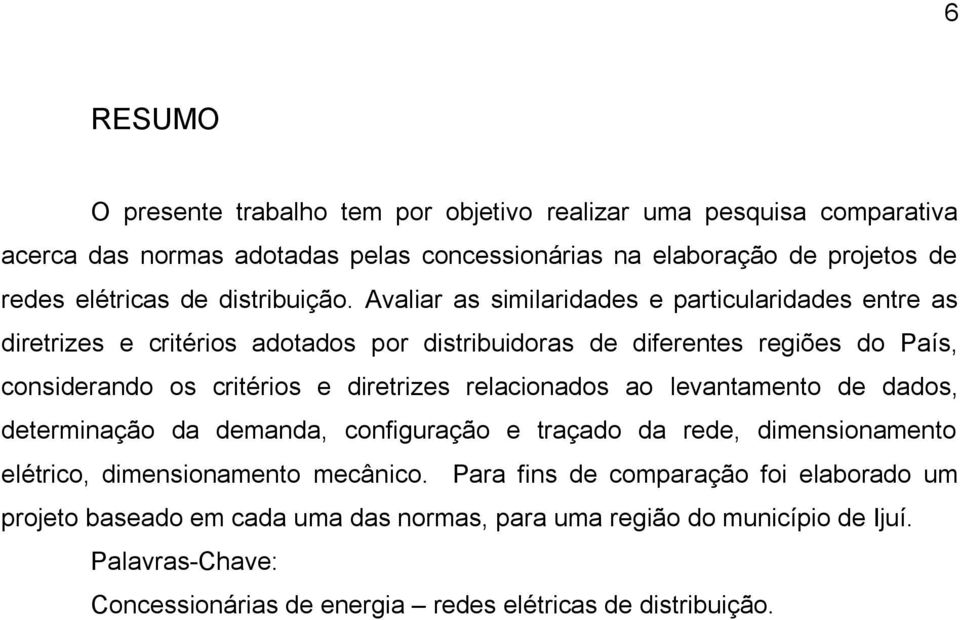 Avaliar as similaridades e particularidades entre as diretrizes e critérios adotados por distribuidoras de diferentes regiões do País, considerando os critérios e diretrizes