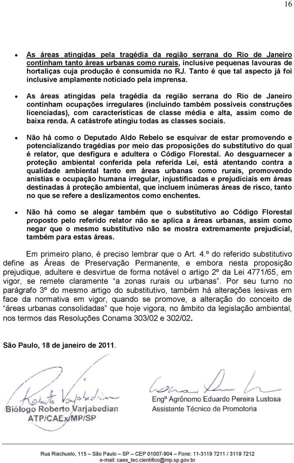 As áreas atingidas pela tragédia da região serrana do Rio de Janeiro continham ocupações irregulares (incluindo também possíveis construções licenciadas), com características de classe média e alta,