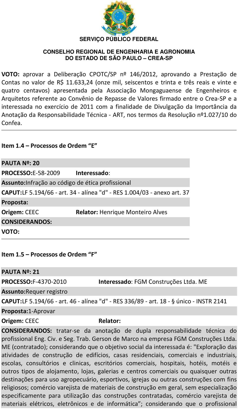 entre o Crea-SP e a interessada no exercício de 2011 com a finalidade de Divulgação da Importância da Anotação da Responsabilidade Técnica - ART, nos termos da Resolução nº1.027/10 do Confea. Item 1.