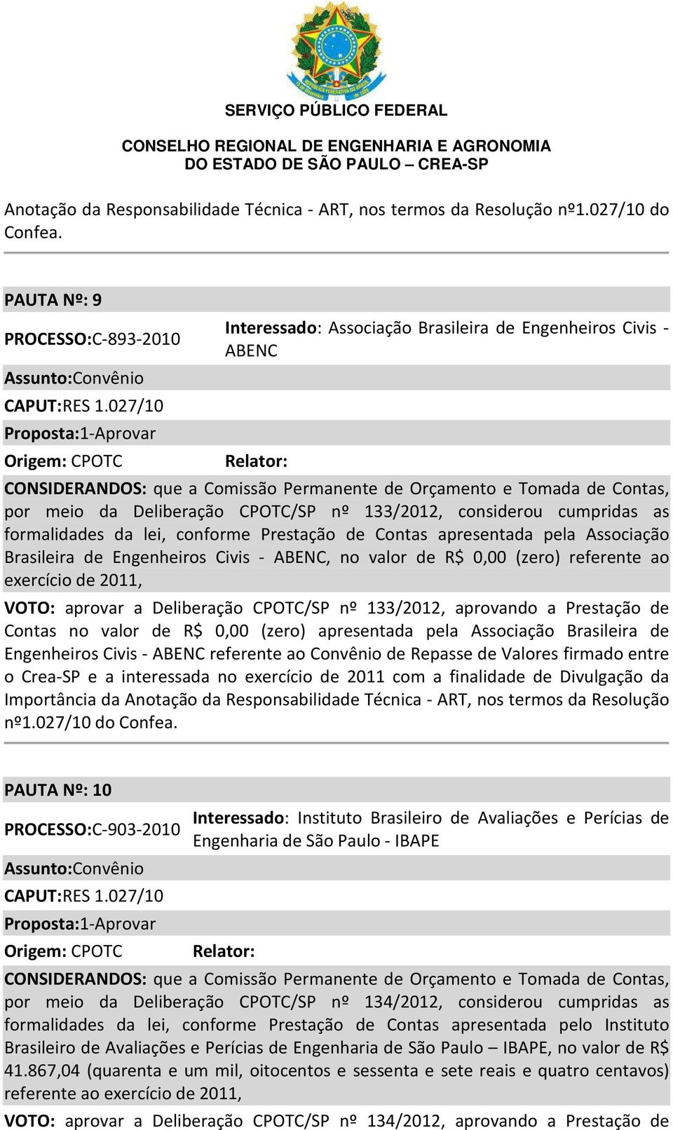 133/2012, considerou cumpridas as formalidades da lei, conforme Prestação de Contas apresentada pela Associação Brasileira de Engenheiros Civis - ABENC, no valor de R$ 0,00 (zero) referente ao