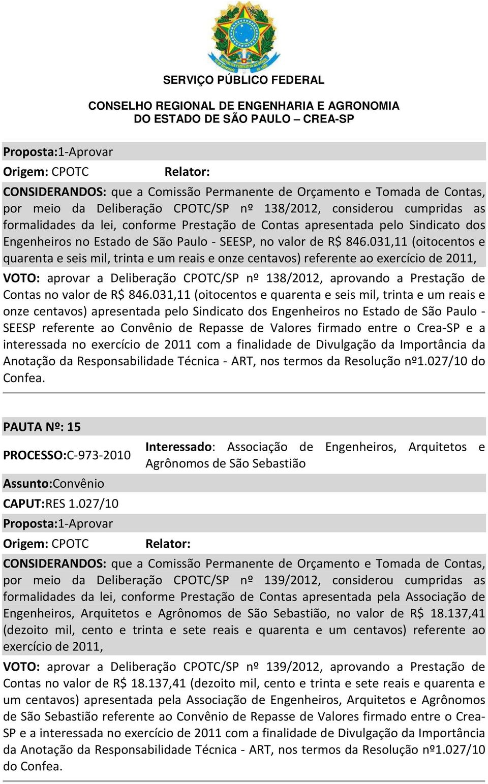 031,11 (oitocentos e quarenta e seis mil, trinta e um reais e onze centavos) referente ao exercício de 2011, VOTO: aprovar a Deliberação CPOTC/SP nº 138/2012, aprovando a Prestação de Contas no valor