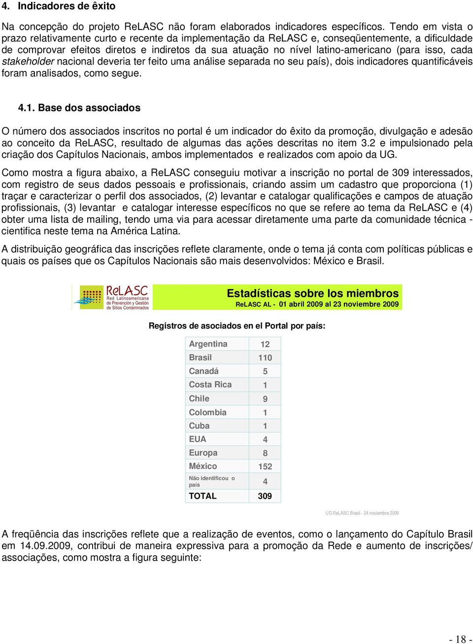 (para isso, cada stakeholder nacional deveria ter feito uma análise separada no seu país), dois indicadores quantificáveis foram analisados, como segue. 4.